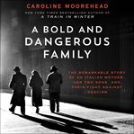 A bold and dangerous family : the remarkable story of an Italian mother, her two sons, and their fight against fascism cover image cdn