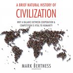 A brief natural history of civilization : why a balance between cooperation & competition is vital to humanity cover image cdn