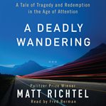 A deadly wandering : a tale of tragedy and redemption in the age of attention cover image cdn