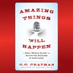 Amazing things will happen : a real-world guide on achieving success and happiness cover image cdn