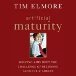 Artificial maturity : helping kids meet the challenge of becoming authentic adults cover image cdn