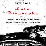 Auto biography : a classic car, an outlaw motorhead, and 57 years of the American dream cover image cdn