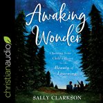 Awaking wonder. Opening Your Child's Heart to the Beauty of Learning cover image cdn