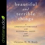Beautiful and terrible things : a christian struggle with suffering, grief, and hope cover image cdn