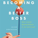 Becoming a better boss : why good management is so difficult cover image cdn