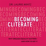 Becoming cliterate : why orgasm equality matters and how to get it cover image cdn