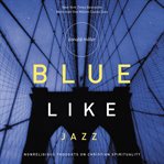 Blue like jazz : nonreligious thoughts on Christian spirituality cover image cdn