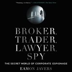 Broker, trader, lawyer, spy : inside the secret world of corporate espionage cover image cdn