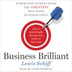 Business brilliant : surprising lessons from the greatest self-made business leaders about how to build wealth, manage your career, and take risks cover image cdn