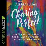 Chasing perfect. Peace and Purpose in the Exhausting Pursuit of Something Better cover image cdn