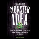 Chasing the monster idea. The Marketer's Almanac for Predicting Idea Epicness cover image cdn