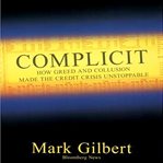 Complicit : how greed and collusion made the credit crisis unstoppable cover image cdn