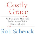 Costly grace : an evangelical minister's rediscovery of faith, hope and love cover image cdn