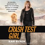 Crash test girl : an unlikely experiment in using the scientific method to answer life's toughest questions cover image cdn