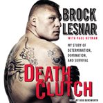 Death clutch : my story of determination, domination, and survival cover image cdn