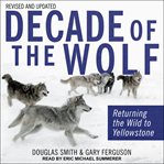 Decade of the wolf, revised and updated : returning the wild to yellowstone cover image cdn