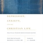 Depression, anxiety, and the christian life. Practical Wisdom from Richard Baxter cover image cdn