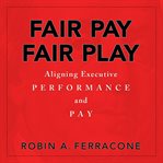 Fair pay, fair play : aligning executive performance and pay cover image cdn