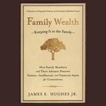 Family wealth. Keeping It in the Family--How Family Members and Their Advisers Preserve Human, Intellectual, and Fi cover image cdn