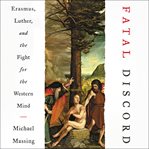 Fatal discord : Erasmus, Luther, and the fight for the Western mind cover image cdn