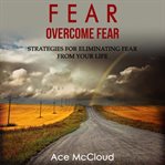 Fear: overcome fear: strategies for eliminating fear from your life cover image cdn