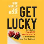 Get lucky : how to put planned serendipity to work for you and your business cover image cdn