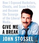 Give me a break : how I exposed hucksters, cheats, and scam artists and became the scourge of the liberal media-- cover image cdn
