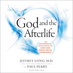 God and the afterlife : the groundbreaking new evidence for God and near-death experience cover image cdn