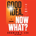 Good idea. now what? : how to move ideas to execution cover image cdn