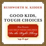 Good kids, tough choices : how parents can help their children do the right thing cover image cdn