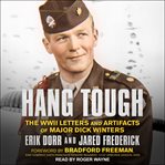 Hang tough : the wwii letters and artifacts of major dick winters cover image cdn