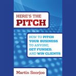 Here's the pitch : how to pitch your business to anyone, get funded, and win clients cover image cdn