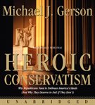 Heroic conservatism : [why Republicans need to embrace America's ideals (and why they deserve to fail if they don't)] cover image cdn