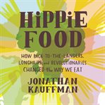 Hippie food : how back-to-the-landers, longhairs, and revolutionaries changed the way we eat cover image cdn