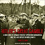 Hitler's great gamble : a new look at german strategy, operation barbarossa, and the axis defeat in World War II cover image cdn