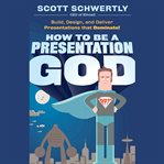 How to be a presentation god : build, design, and deliver presentations that dominate cover image cdn
