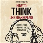 How to think like shakespeare : lessons from a renaissance education cover image cdn