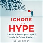 Ignore the hype : financial strategies beyond the media-driven mayhem cover image cdn