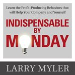Indispensable by monday : learn the profit-producing behaviors that will help your company and yourself cover image cdn
