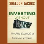 Investing without wall street : the five essentials of financial freedom cover image cdn
