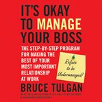 It's okay to manage your boss : the step-by-step program for making the best of your most important relationship at work cover image cdn