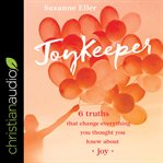 Joykeeper. 6 Truths That Change Everything You Thought You Knew about Joy cover image cdn