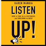 Listen up!. How to Tune In to Customers, Turn Down the Noise, and Tame Your Competition cover image cdn