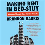Making rent in Bed-Stuy : a memoir of trying to make it in New York City cover image cdn