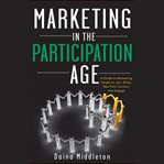 Marketing in the participation age : a guide to motivating people to join, share, take part, connect, and engage cover image cdn