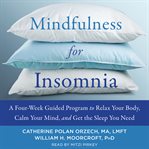 Mindfulness for insomnia. A Four-Week Guided Program to Relax Your Body, Calm Your Mind, and Get the Sleep You Need cover image cdn