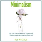 Minimalism: the life altering magic of organizing, simplifying & decluttering your life cover image cdn