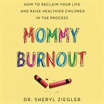 Mommy burnout : how to reclaim your life and raise healthier children in the process cover image cdn