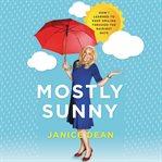 Mostly sunny : how I learned to keep smiling through the rainiest days cover image cdn