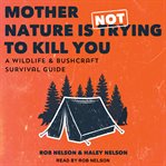 Mother Nature is not trying to kill you : a wildlife & bushcraft survival guide cover image cdn